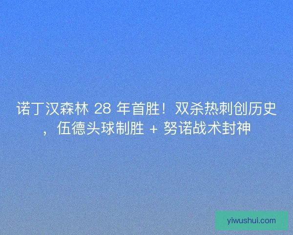 诺丁汉森林 28 年首胜！双杀热刺创历史，伍德头球制胜 + 努诺战术封神